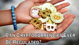 Can Cryptocurrencies Ever Be Regulated